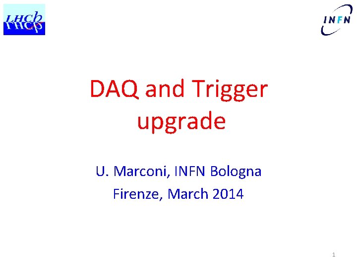 DAQ and Trigger upgrade U. Marconi, INFN Bologna Firenze, March 2014 1 