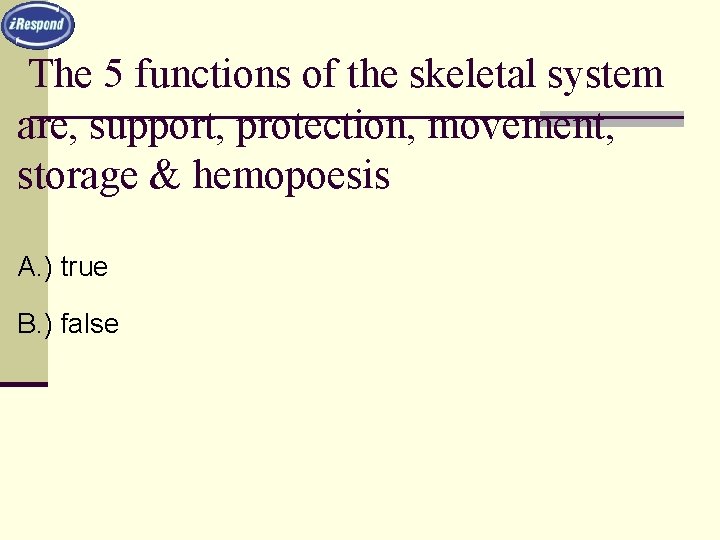 The 5 functions of the skeletal system are, support, protection, movement, storage & hemopoesis