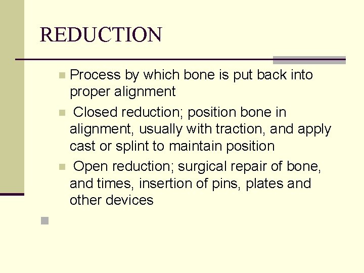 REDUCTION Process by which bone is put back into proper alignment n Closed reduction;