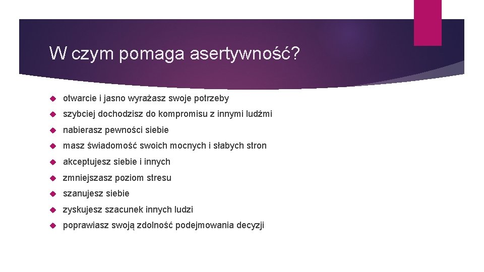 W czym pomaga asertywność? otwarcie i jasno wyrażasz swoje potrzeby szybciej dochodzisz do kompromisu