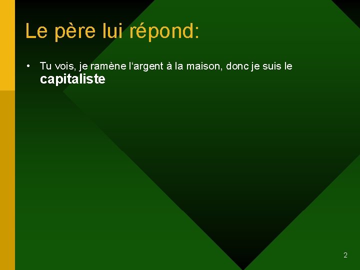 Le père lui répond: • Tu vois, je ramène l‘argent à la maison, donc