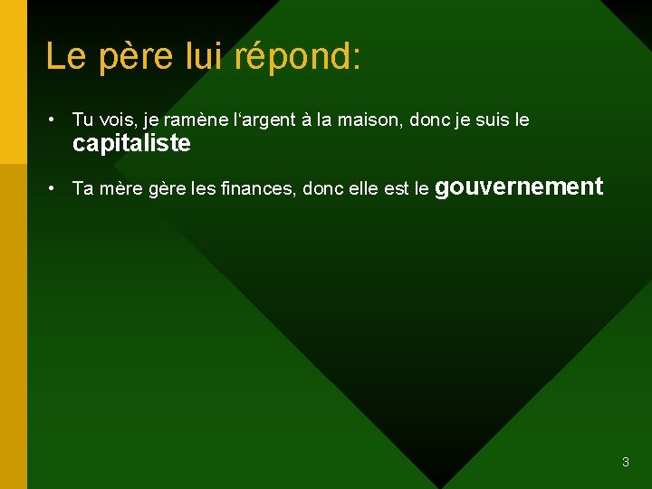 Le père lui répond: • Tu vois, je ramène l‘argent à la maison, donc