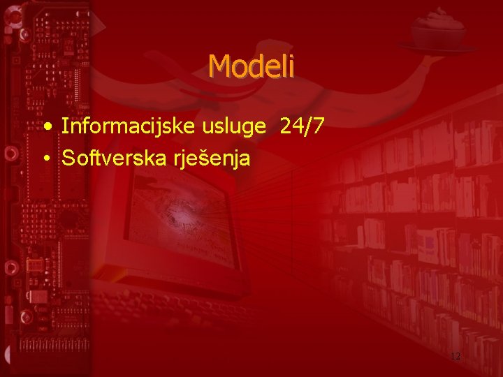 Modeli • Informacijske usluge 24/7 • Softverska rješenja 12 