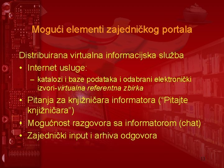 Mogući elementi zajedničkog portala Distribuirana virtualna informacijska služba • Internet usluge: – katalozi i