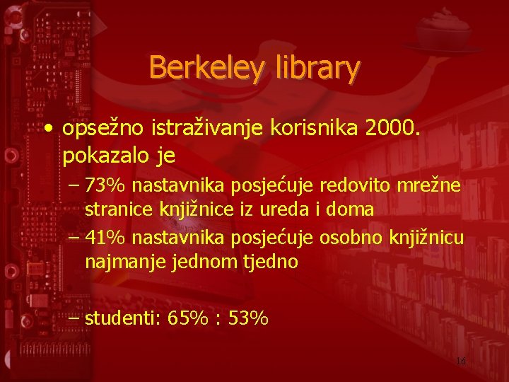 Berkeley library • opsežno istraživanje korisnika 2000. pokazalo je – 73% nastavnika posjećuje redovito