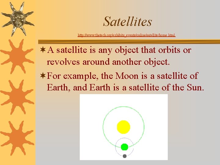 Satellites http: //www. thetech. org/exhibits_events/online/satellite/home. html ¬A satellite is any object that orbits or