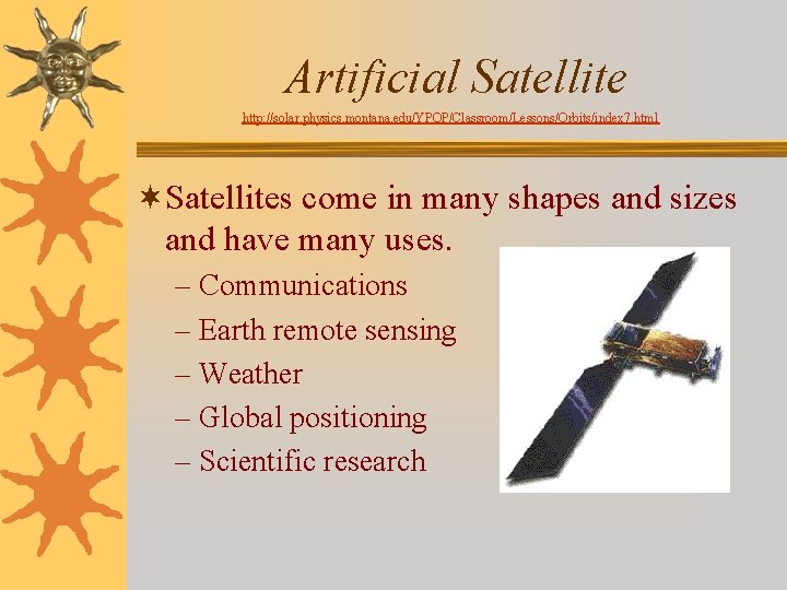 Artificial Satellite http: //solar. physics. montana. edu/YPOP/Classroom/Lessons/Orbits/index 7. html ¬Satellites come in many shapes