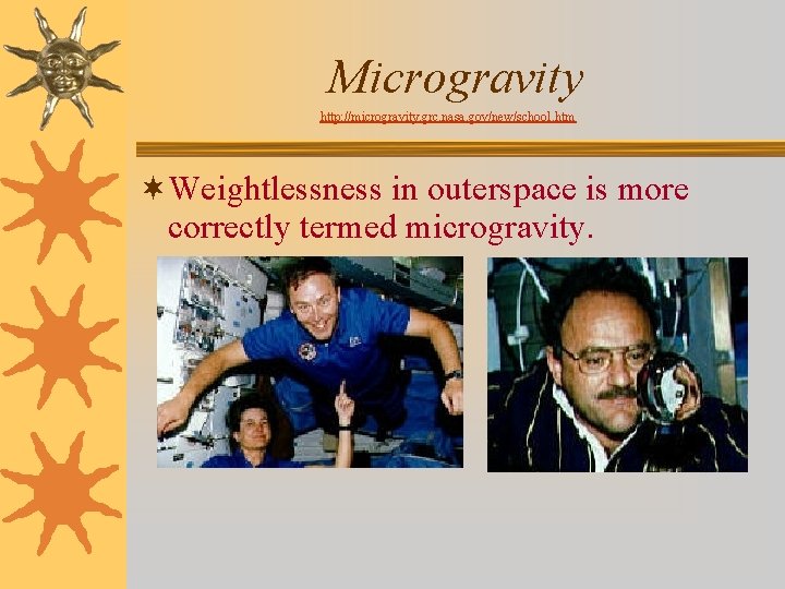 Microgravity http: //microgravity. grc. nasa. gov/new/school. htm ¬Weightlessness in outerspace is more correctly termed