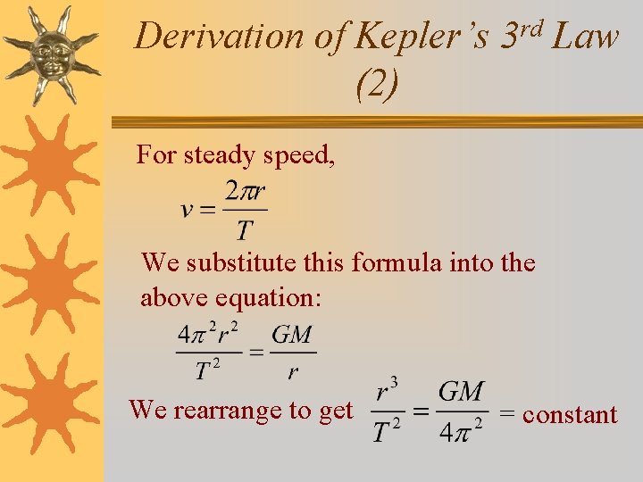 Derivation of Kepler’s 3 rd Law (2) For steady speed, We substitute this formula