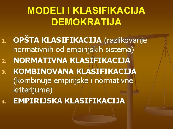 MODELI I KLASIFIKACIJA DEMOKRATIJA 1. 2. 3. 4. OPŠTA KLASIFIKACIJA (razlikovanje normativnih od empirijskih MODELI I KLASIFIKACIJA DEMOKRATIJA 1. 2. 3. 4. OPŠTA KLASIFIKACIJA (razlikovanje normativnih od empirijskih