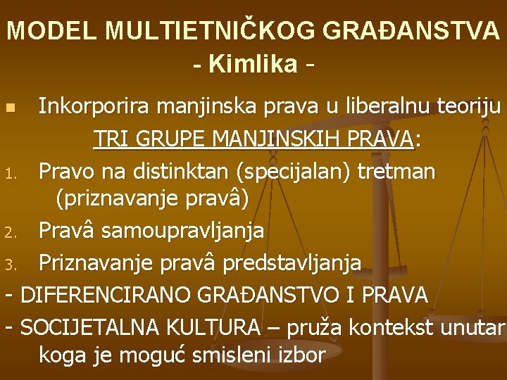 MODEL MULTIETNIČKOG GRAĐANSTVA - Kimlika Inkorporira manjinska prava u liberalnu teoriju TRI GRUPE MANJINSKIH