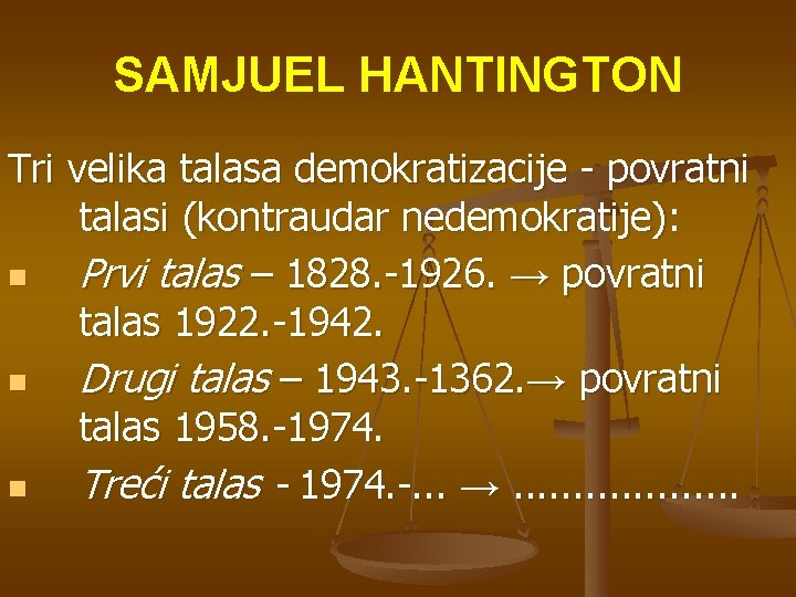 SAMJUEL HANTINGTON Tri velika talasa demokratizacije - povratni talasi (kontraudar nedemokratije): n Prvi talas