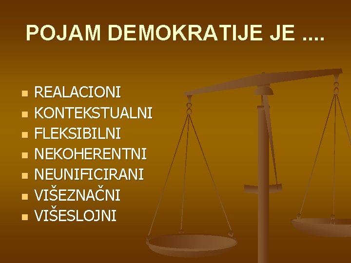 POJAM DEMOKRATIJE JE. . n n n n REALACIONI KONTEKSTUALNI FLEKSIBILNI NEKOHERENTNI NEUNIFICIRANI VIŠEZNAČNI POJAM DEMOKRATIJE JE. . n n n n REALACIONI KONTEKSTUALNI FLEKSIBILNI NEKOHERENTNI NEUNIFICIRANI VIŠEZNAČNI