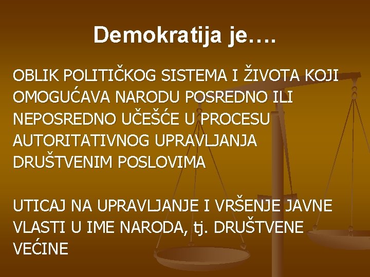 Demokratija je…. OBLIK POLITIČKOG SISTEMA I ŽIVOTA KOJI OMOGUĆAVA NARODU POSREDNO ILI NEPOSREDNO UČEŠĆE Demokratija je…. OBLIK POLITIČKOG SISTEMA I ŽIVOTA KOJI OMOGUĆAVA NARODU POSREDNO ILI NEPOSREDNO UČEŠĆE