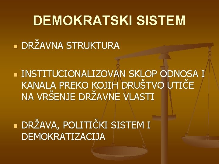 DEMOKRATSKI SISTEM n n n DRŽAVNA STRUKTURA INSTITUCIONALIZOVAN SKLOP ODNOSA I KANALA PREKO KOJIH DEMOKRATSKI SISTEM n n n DRŽAVNA STRUKTURA INSTITUCIONALIZOVAN SKLOP ODNOSA I KANALA PREKO KOJIH