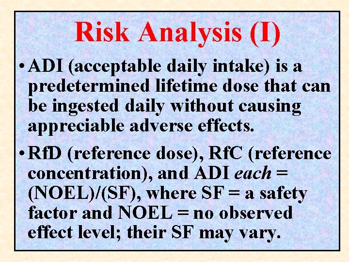 Risk Analysis (I) • ADI (acceptable daily intake) is a predetermined lifetime dose that Risk Analysis (I) • ADI (acceptable daily intake) is a predetermined lifetime dose that