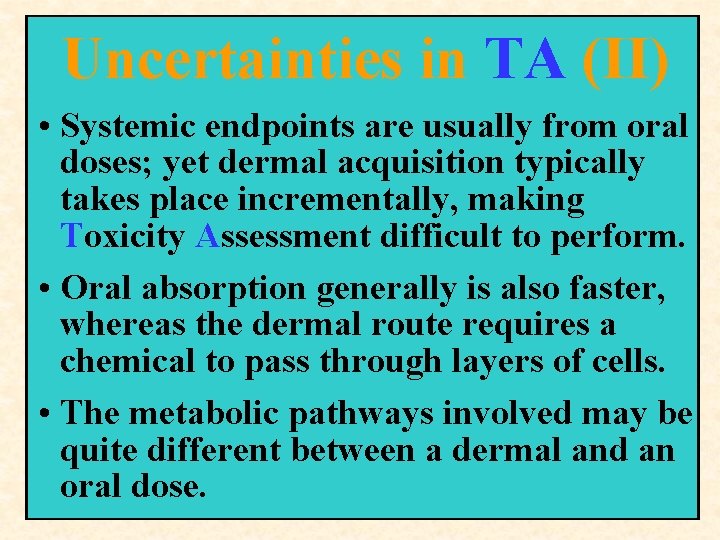 Uncertainties in TA (II) • Systemic endpoints are usually from oral doses; yet dermal Uncertainties in TA (II) • Systemic endpoints are usually from oral doses; yet dermal