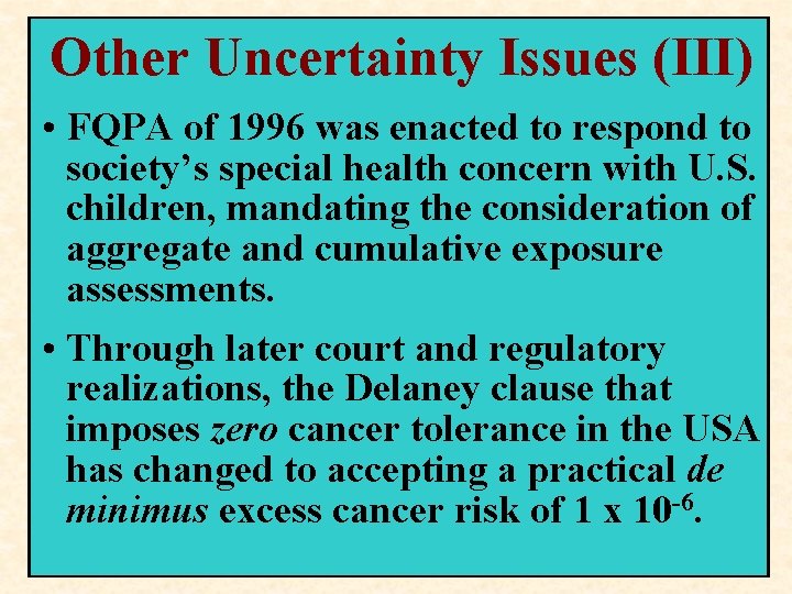 Other Uncertainty Issues (III) • FQPA of 1996 was enacted to respond to society’s Other Uncertainty Issues (III) • FQPA of 1996 was enacted to respond to society’s