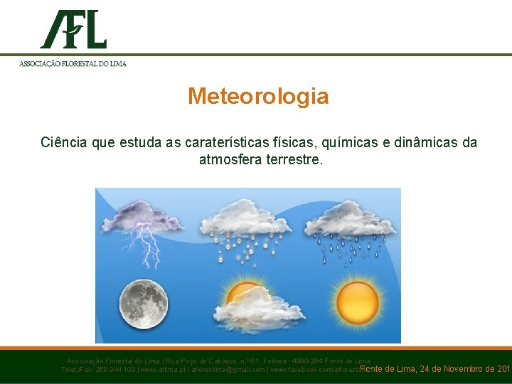 Meteorologia Ciência que estuda as caraterísticas físicas, químicas e dinâmicas da atmosfera terrestre. Associação