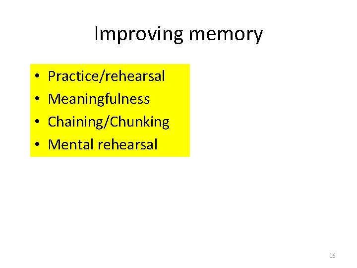 Improving memory • • Practice/rehearsal Meaningfulness Chaining/Chunking Mental rehearsal 16 