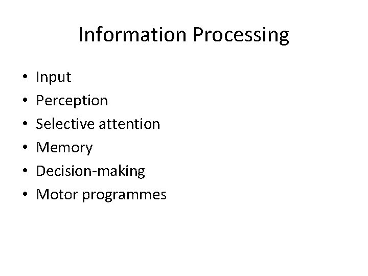 Information Processing • • • Input Perception Selective attention Memory Decision-making Motor programmes 