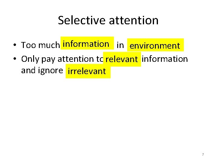 Selective attention • Too much information in environment • Only pay attention to relevant