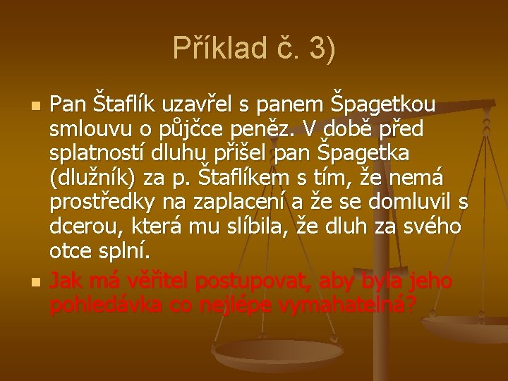 Příklad č. 3) n n Pan Štaflík uzavřel s panem Špagetkou smlouvu o půjčce