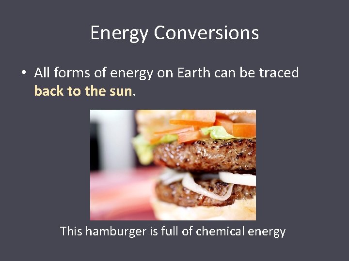 Energy Conversions • All forms of energy on Earth can be traced back to