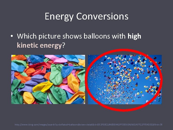 Energy Conversions • Which picture shows balloons with high kinetic energy? http: //www. bing.