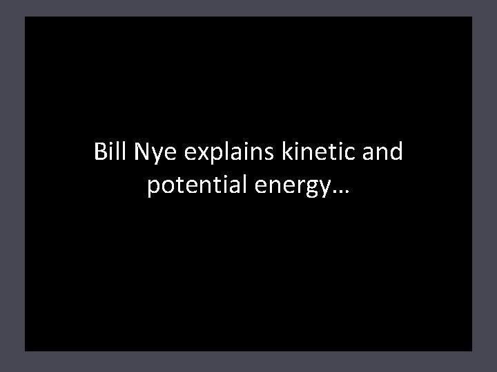 Bill Nye explains kinetic and potential energy… 
