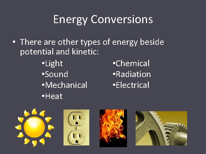Energy Conversions • There are other types of energy beside potential and kinetic: •
