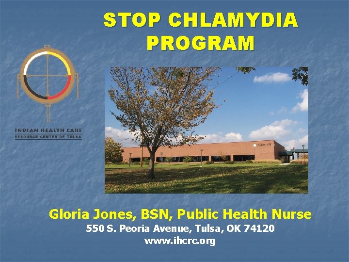 STOP CHLAMYDIA PROGRAM Gloria Jones, BSN, Public Health Nurse 550 S. Peoria Avenue, Tulsa,