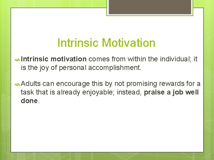Intrinsic Motivation Intrinsic motivation comes from within the individual; it is the joy of