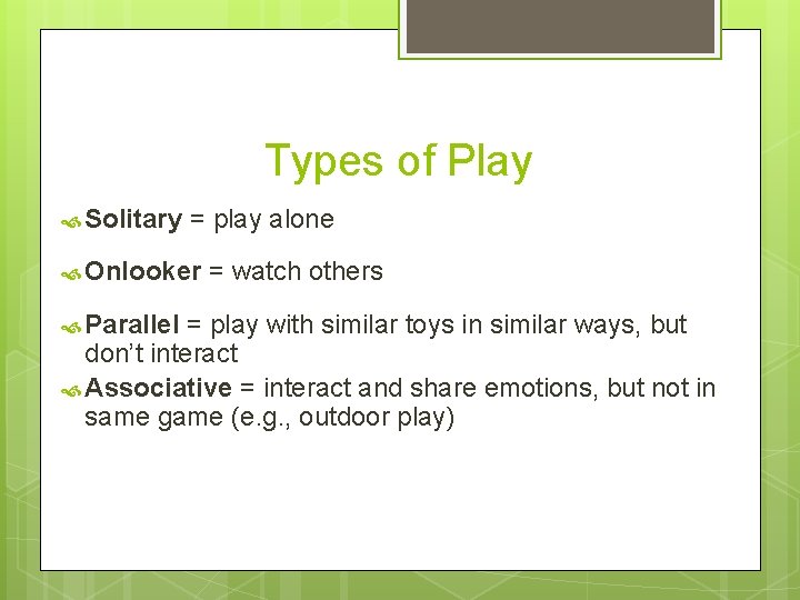 Types of Play Solitary = play alone Onlooker Parallel = watch others = play