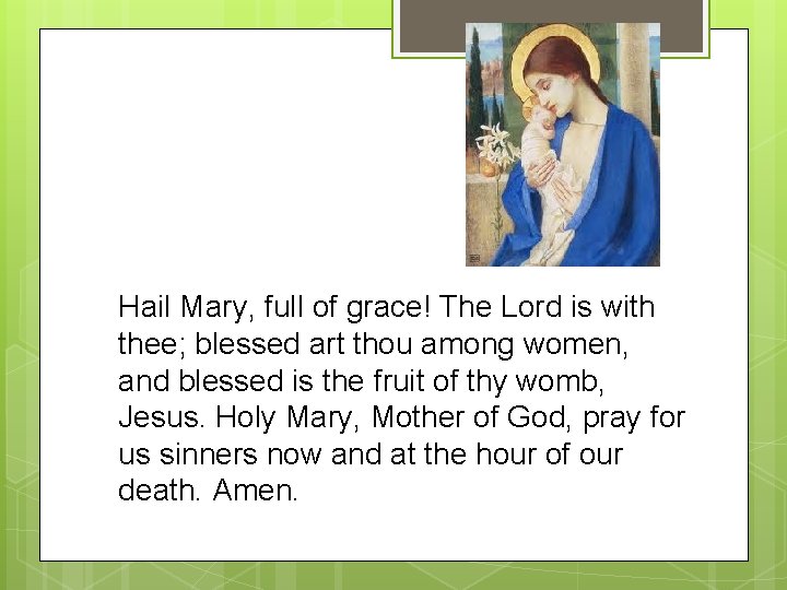 Hail Mary, full of grace! The Lord is with thee; blessed art thou among