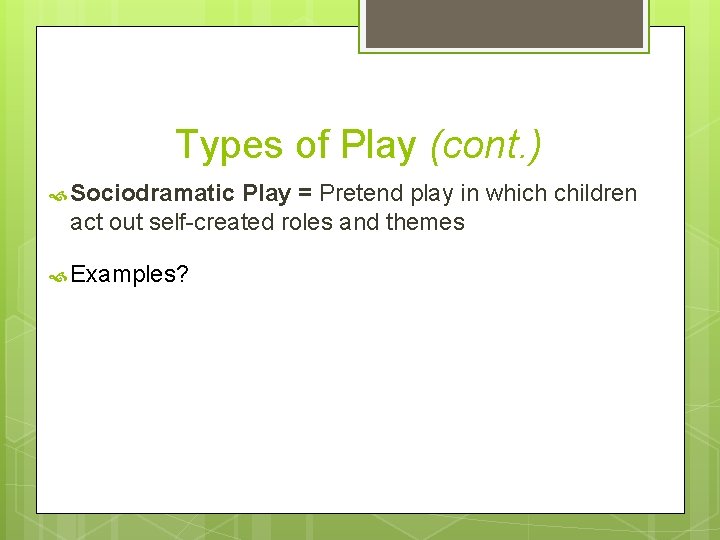 Types of Play (cont. ) Sociodramatic Play = Pretend play in which children act