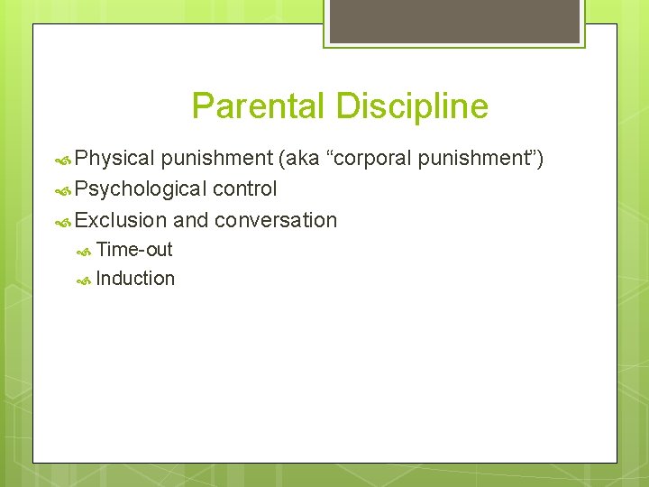 Parental Discipline Physical punishment (aka “corporal punishment”) Psychological control Exclusion and conversation Time-out Induction