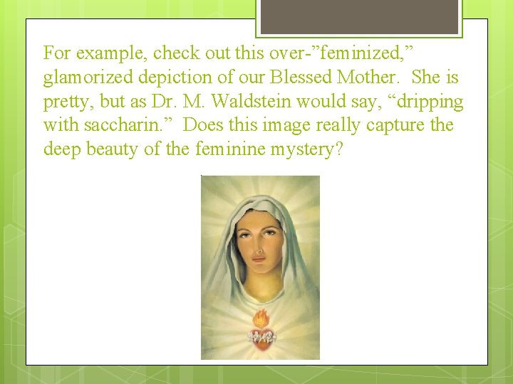 For example, check out this over-”feminized, ” glamorized depiction of our Blessed Mother. She