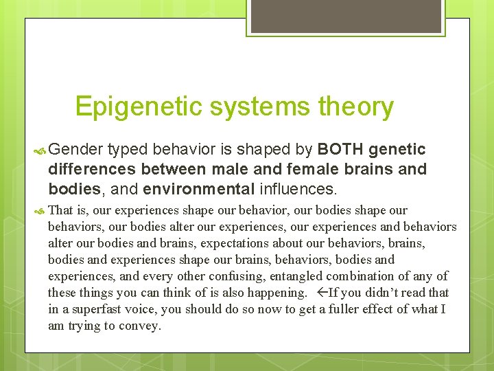 Epigenetic systems theory Gender typed behavior is shaped by BOTH genetic differences between male