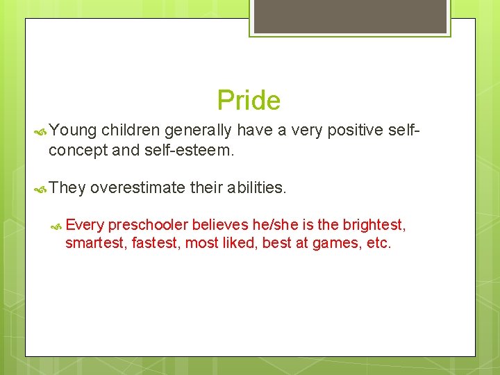 Pride Young children generally have a very positive selfconcept and self-esteem. They overestimate their