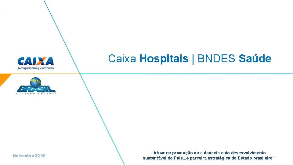 Caixa Hospitais | BNDES Saúde Novembro 2016 “Atuar na promoção da cidadania e do