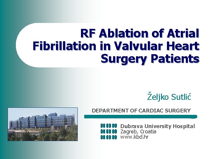 RF Ablation of Atrial Fibrillation in Valvular Heart Surgery Patients Željko Sutlić DEPARTMENT OF