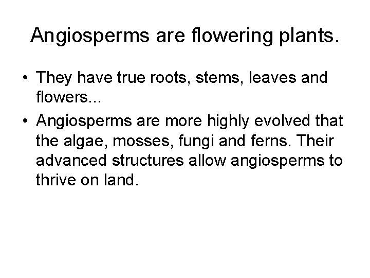 Angiosperms are flowering plants. • They have true roots, stems, leaves and flowers. .
