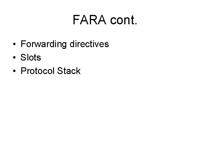 FARA cont. • Forwarding directives • Slots • Protocol Stack 