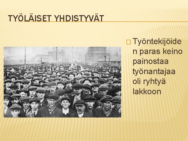 TYÖLÄISET YHDISTYVÄT � Työntekijöide n paras keino painostaa työnantajaa oli ryhtyä lakkoon 