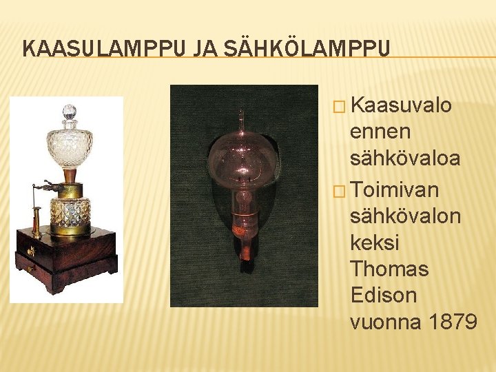 KAASULAMPPU JA SÄHKÖLAMPPU � Kaasuvalo ennen sähkövaloa � Toimivan sähkövalon keksi Thomas Edison vuonna