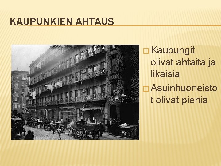 KAUPUNKIEN AHTAUS � Kaupungit olivat ahtaita ja likaisia � Asuinhuoneisto t olivat pieniä 