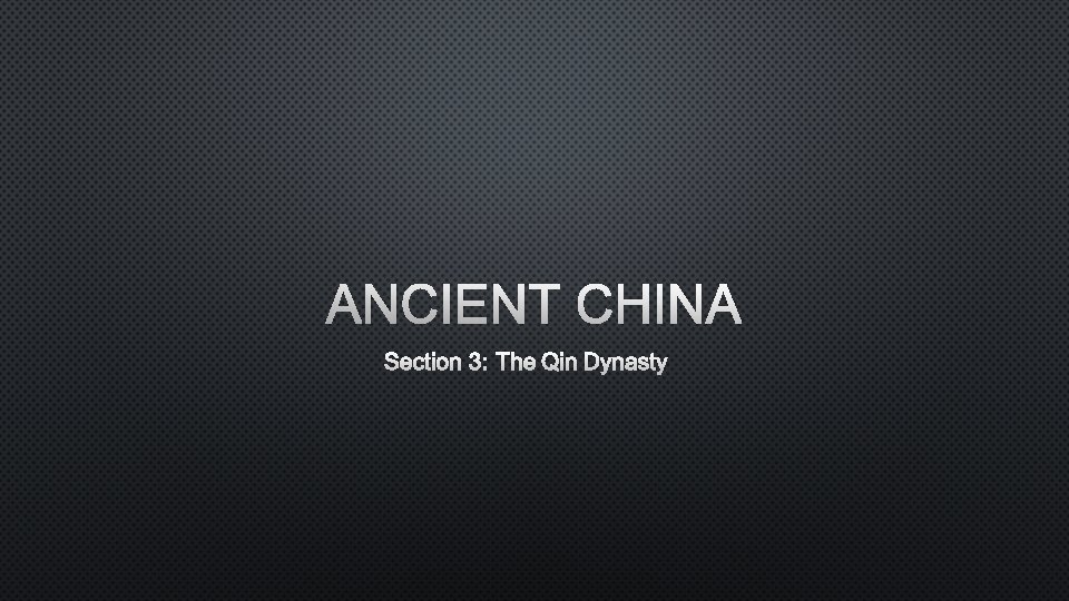 ANCIENT CHINA SECTION 3: THE QIN DYNASTY 