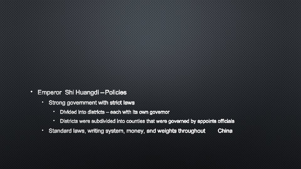  • EMPEROR SHI HUANGDI – POLICIES • STRONG GOVERNMENT WITH STRICT LAWS •