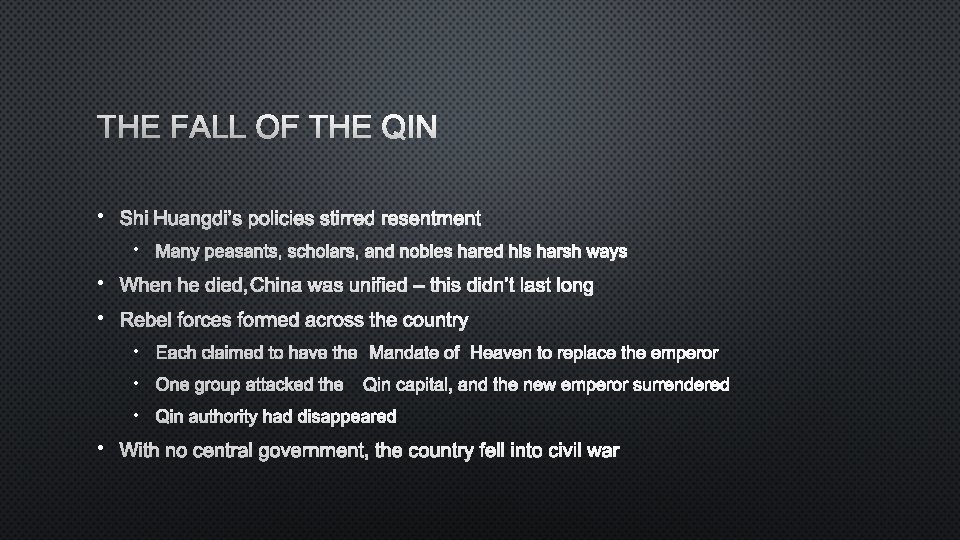 THE FALL OF THE QIN • SHI HUANGDI’S POLICIES STIRRED RESENTMENT • MANY PEASANTS,